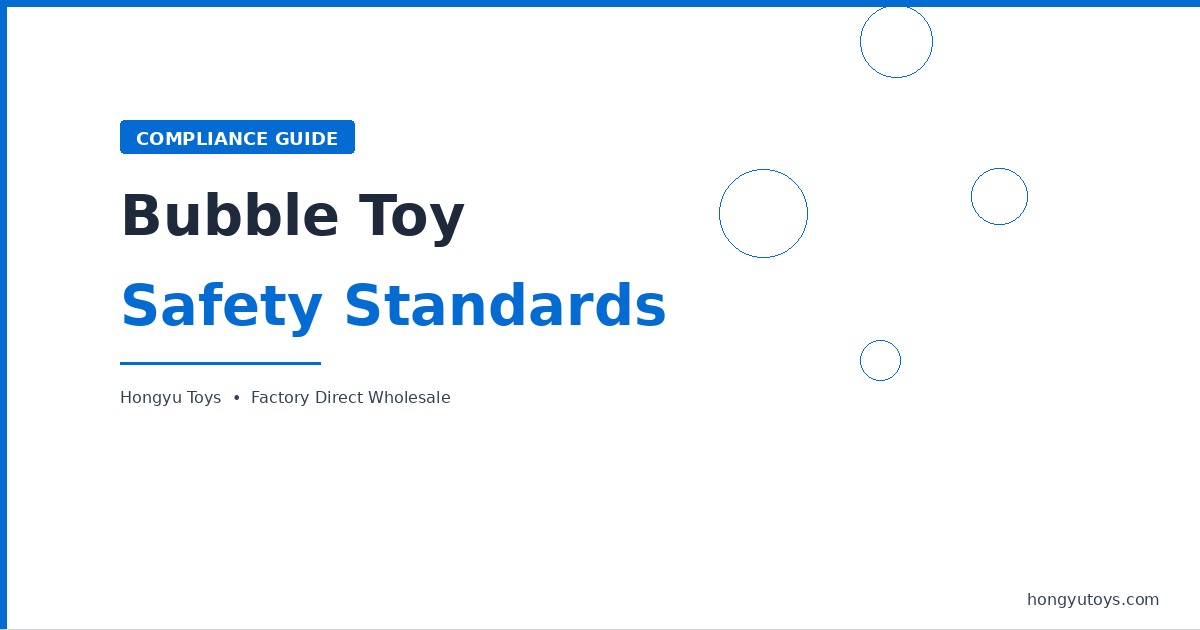 Bubble Toy Safety Standards — What Buyers Need to Know Before Ordering